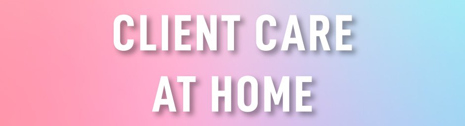 Client Care at Home
