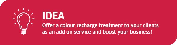 Idea - offer a colour recharge treatment to your clients as an add on service and boost your business!